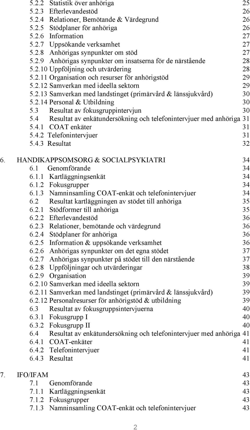 2.14 Personal & Utbildning 30 5.3 Resultat av fokusgruppintervjun 30 5.4 Resultat av enkätundersökning och telefonintervjuer med anhöriga 31 5.4.1 COAT enkäter 31 5.4.2 Telefonintervjuer 31 5.4.3 Resultat 32 6.