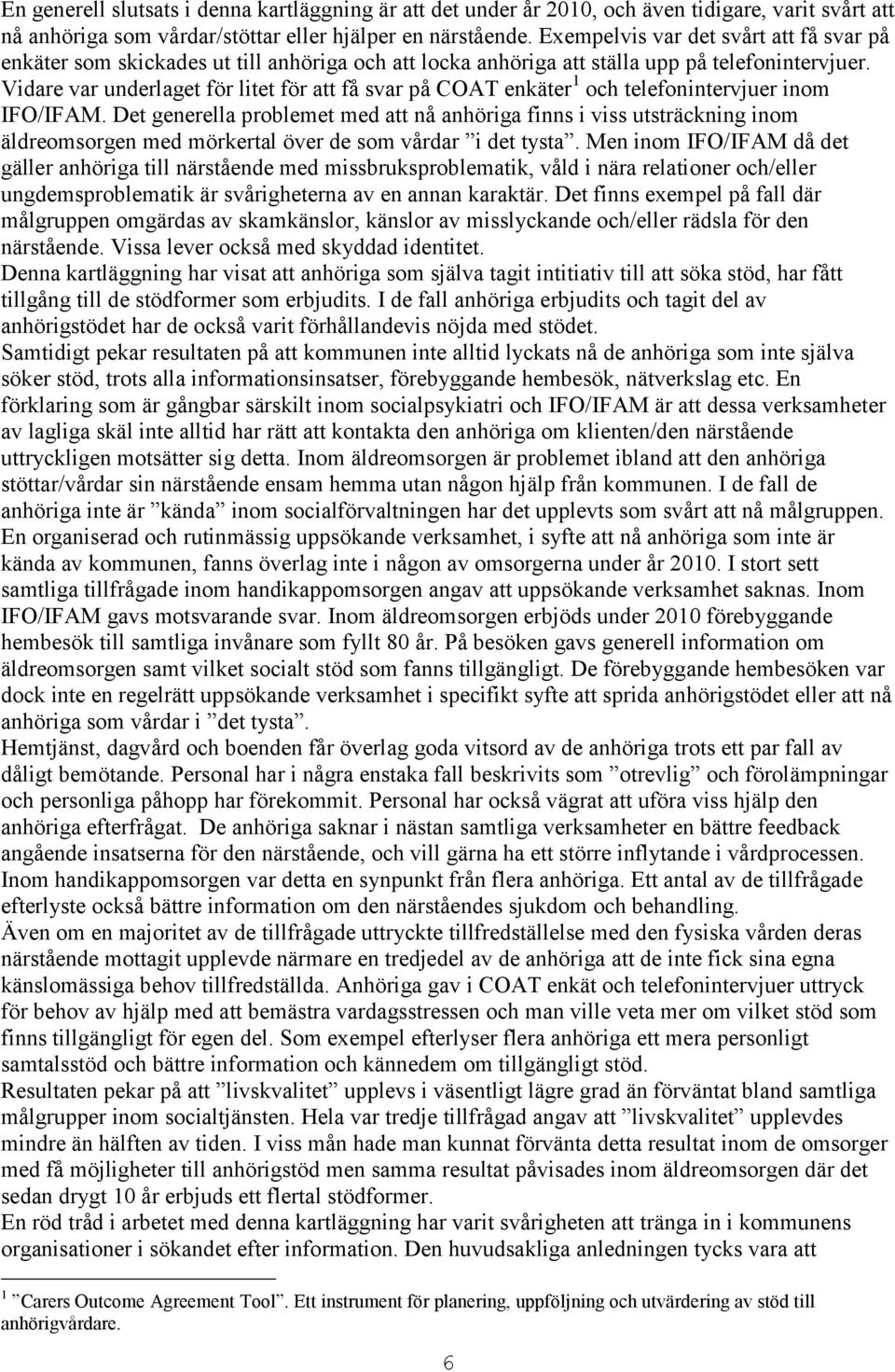 Vidare var underlaget för litet för att få svar på COAT enkäter 1 och telefonintervjuer inom IFO/IFAM.