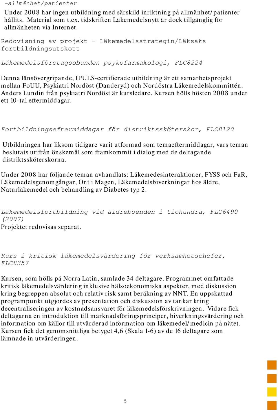 Redovisning av projekt Läkemedelsstrategin/Läksaks fortbildningsutskott Läkemedelsföretagsobunden psykofarmakologi, FLC8224 Denna länsövergripande, IPULS-certifierade utbildning är ett