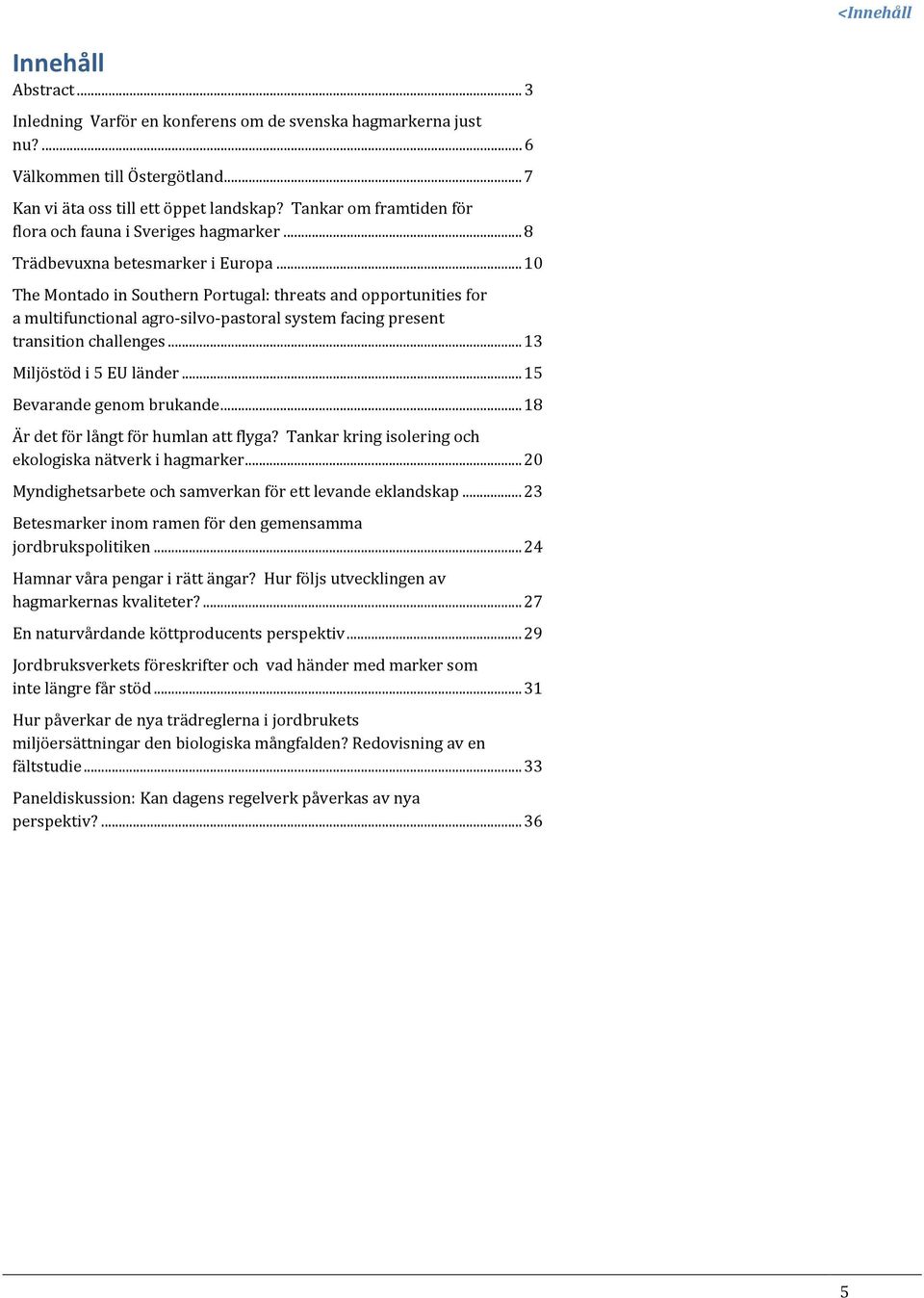 .. 10 The Montado in Southern Portugal: threats and opportunities for a multifunctional agro-silvo-pastoral system facing present transition challenges... 13 Miljöstöd i 5 EU länder.