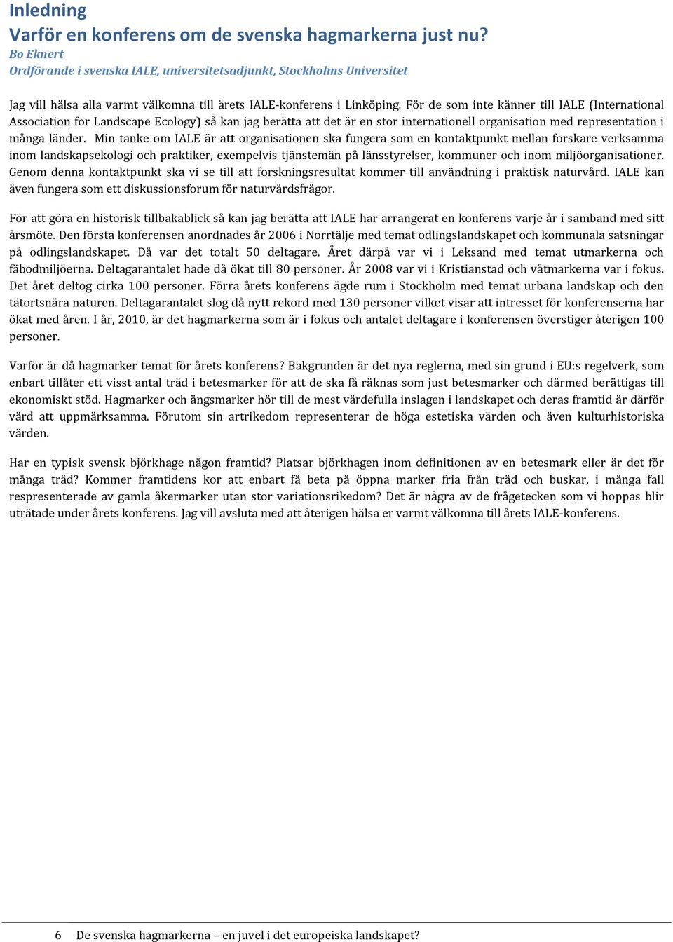 För de som inte känner till IALE (International Association for Landscape Ecology) så kan jag berätta att det är en stor internationell organisation med representation i många länder.