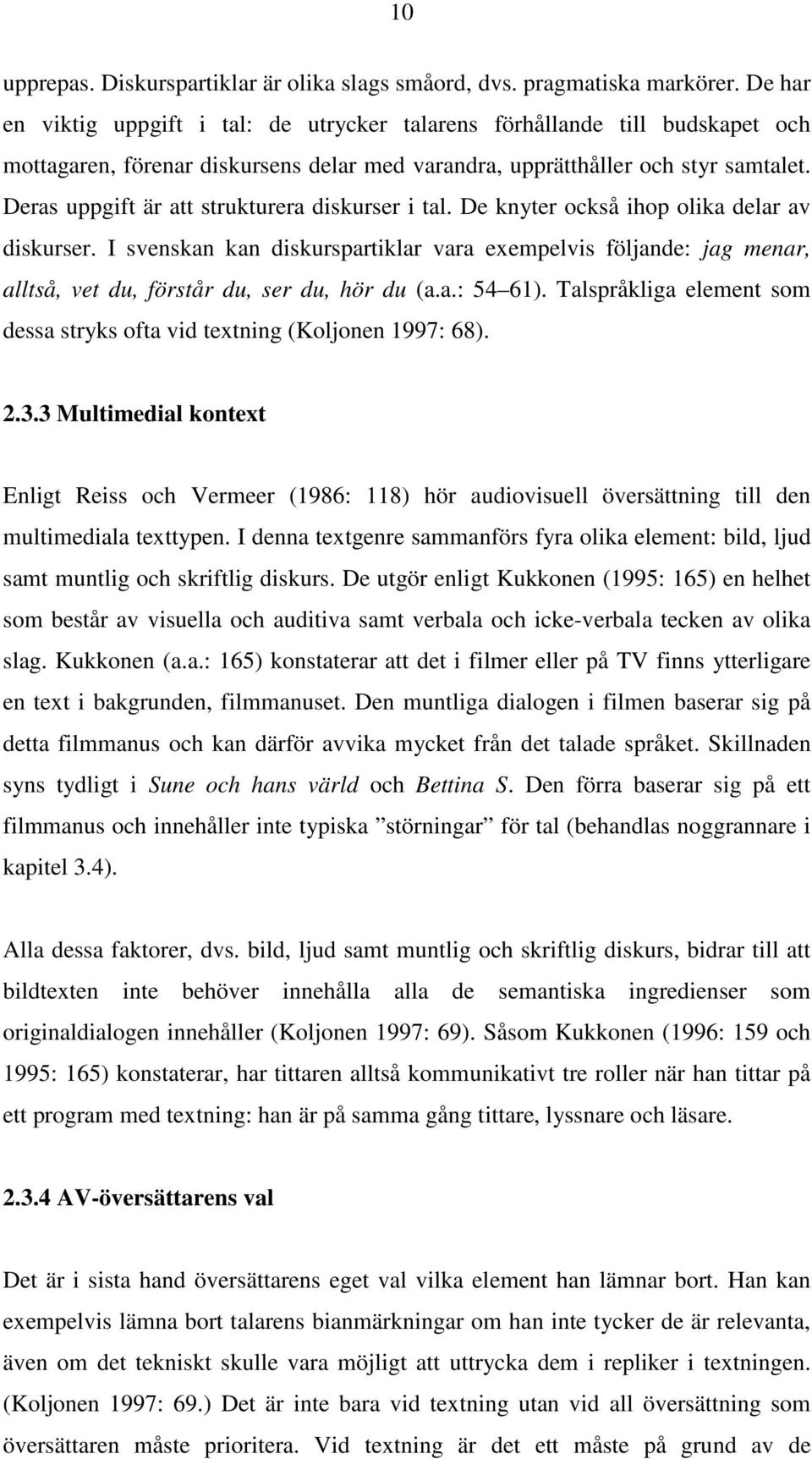 Deras uppgift är att strukturera diskurser i tal. De knyter också ihop olika delar av diskurser.