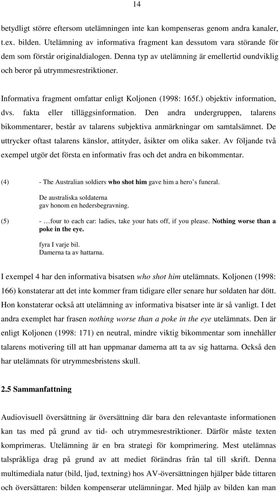 fakta eller tilläggsinformation. Den andra undergruppen, talarens bikommentarer, består av talarens subjektiva anmärkningar om samtalsämnet.