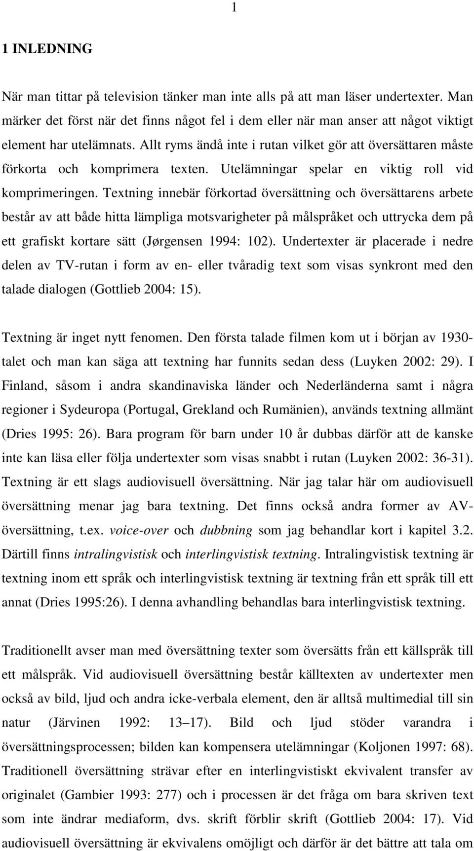 Allt ryms ändå inte i rutan vilket gör att översättaren måste förkorta och komprimera texten. Utelämningar spelar en viktig roll vid komprimeringen.