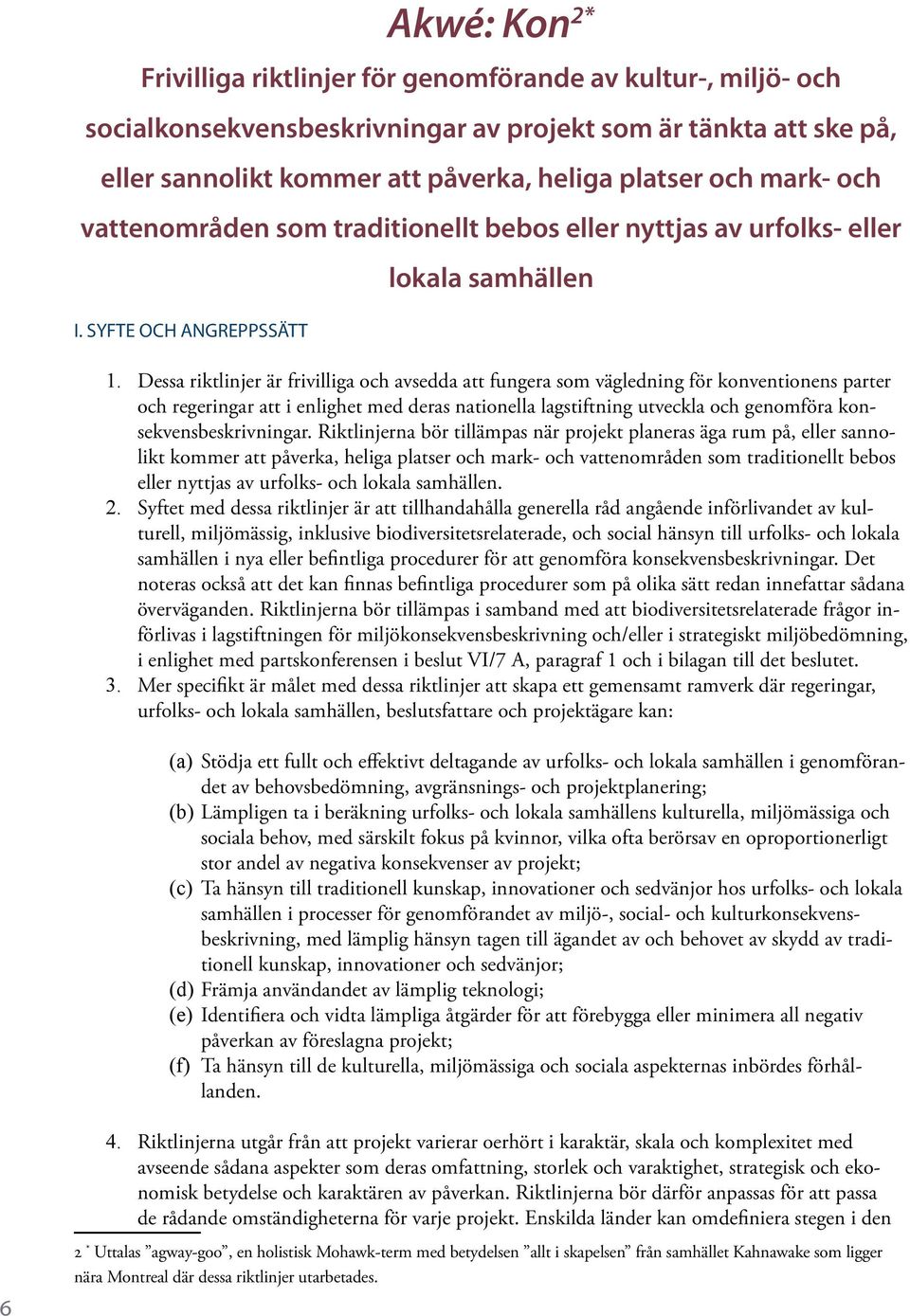 Dessa riktlinjer är frivilliga och avsedda att fungera som vägledning för konventionens parter och regeringar att i enlighet med deras nationella lagstiftning utveckla och genomföra