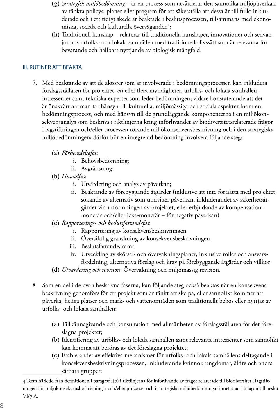 hos urfolks- och lokala samhällen med traditionella livssätt som är relevanta för bevarande och hållbart nyttjande av biologisk mångfald. III. RUTINER ATT BEAKTA 7.