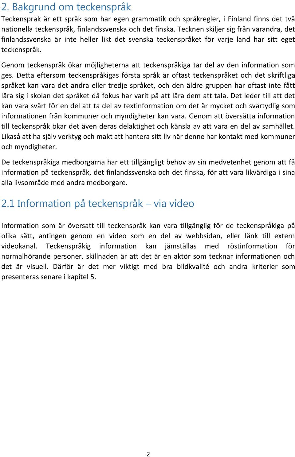 Genom teckenspråk ökar möjligheterna att teckenspråkiga tar del av den information som ges.