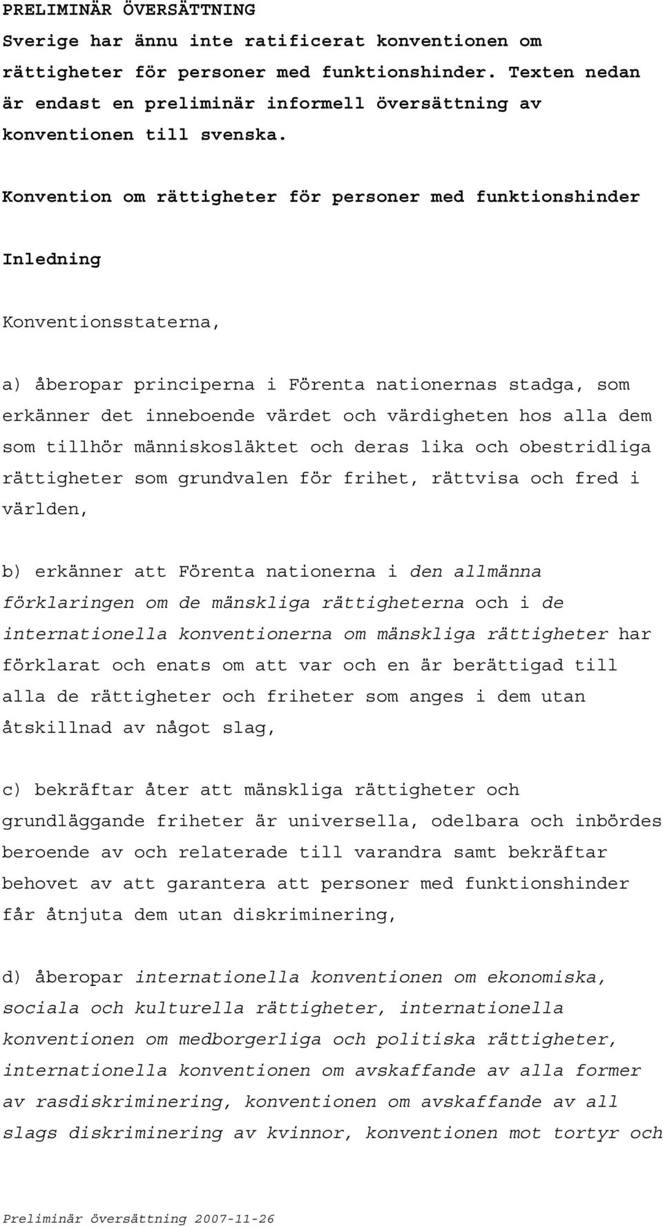 Konvention om rättigheter för personer med funktionshinder Inledning Konventionsstaterna, a) åberopar principerna i Förenta nationernas stadga, som erkänner det inneboende värdet och värdigheten hos