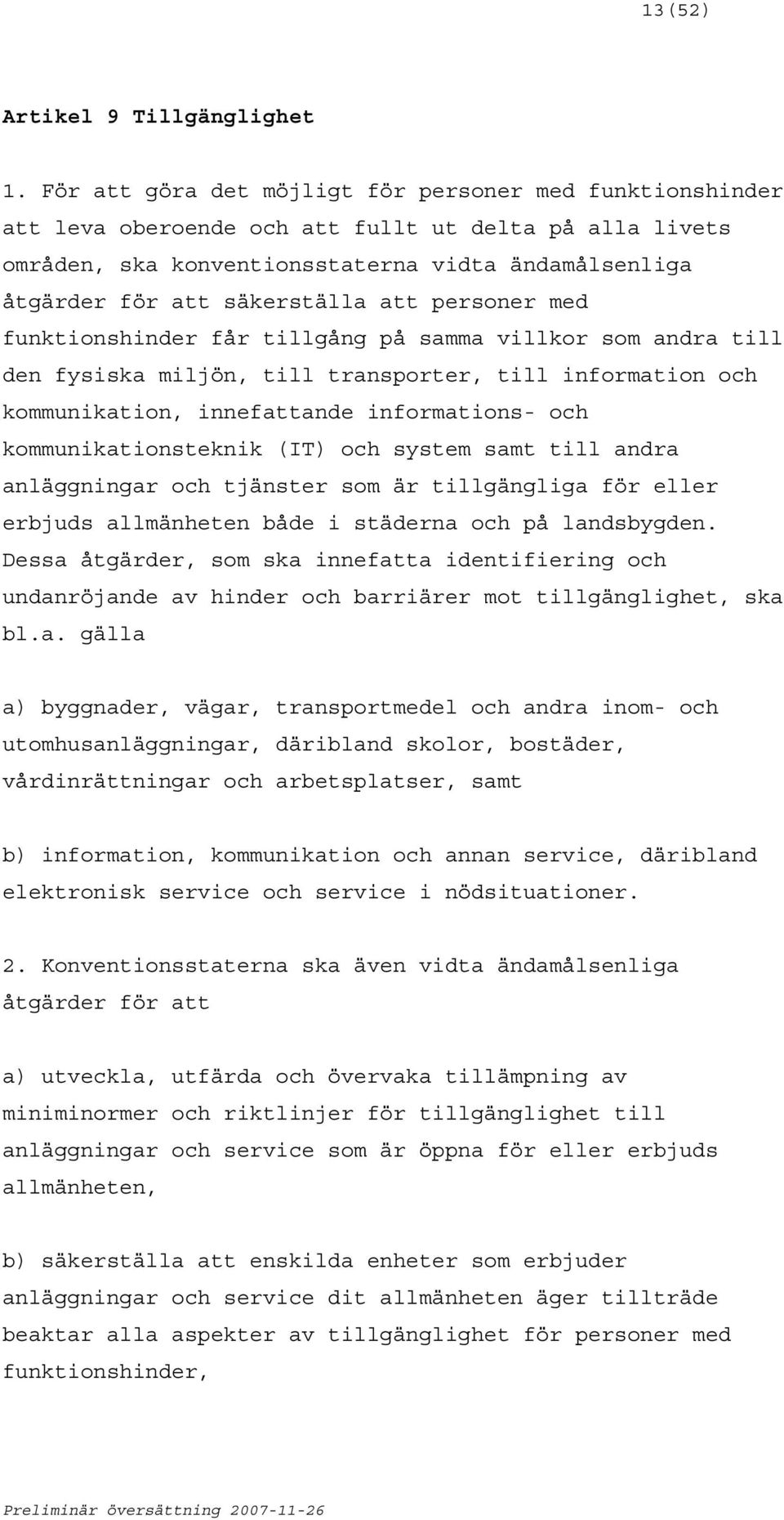 att personer med funktionshinder får tillgång på samma villkor som andra till den fysiska miljön, till transporter, till information och kommunikation, innefattande informations- och