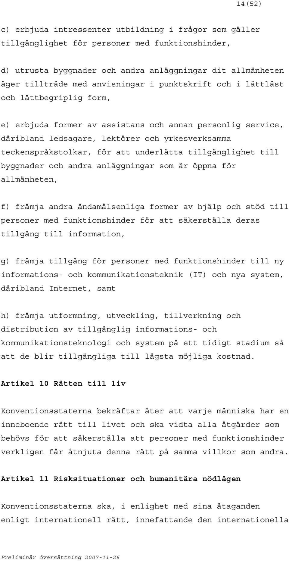 att underlätta tillgänglighet till byggnader och andra anläggningar som är öppna för allmänheten, f) främja andra ändamålsenliga former av hjälp och stöd till personer med funktionshinder för att