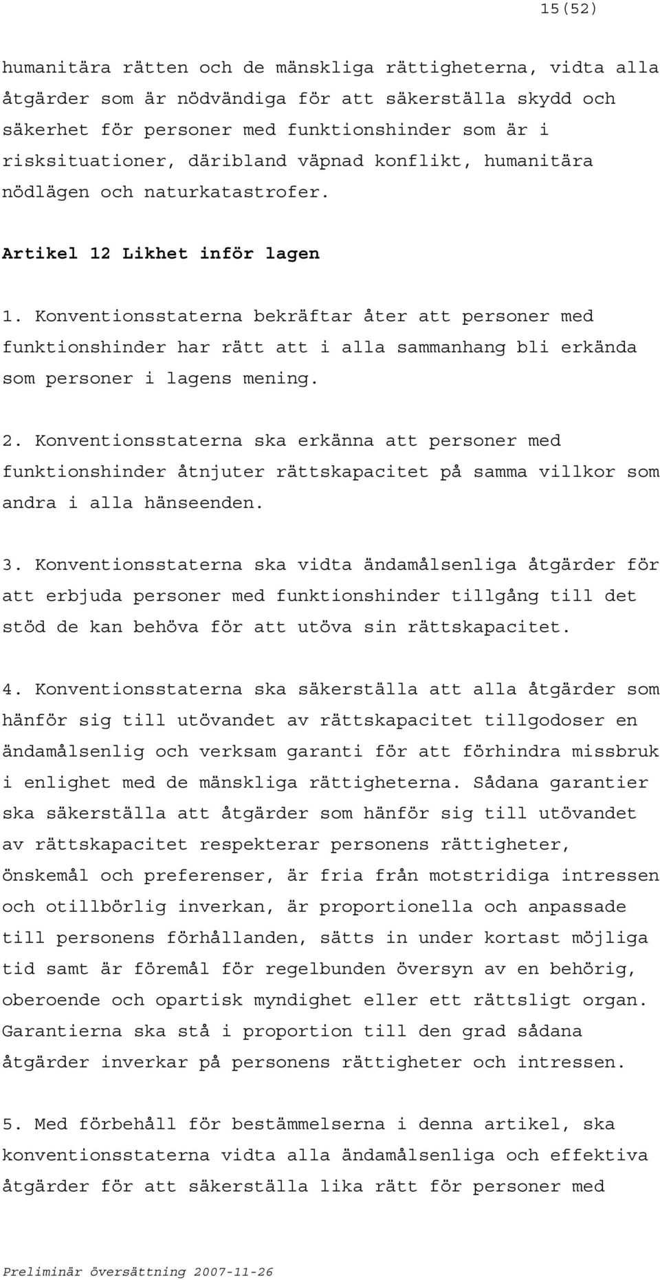 Konventionsstaterna bekräftar åter att personer med funktionshinder har rätt att i alla sammanhang bli erkända som personer i lagens mening. 2.