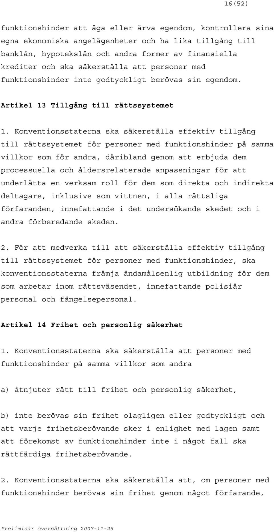 Konventionsstaterna ska säkerställa effektiv tillgång till rättssystemet för personer med funktionshinder på samma villkor som för andra, däribland genom att erbjuda dem processuella och