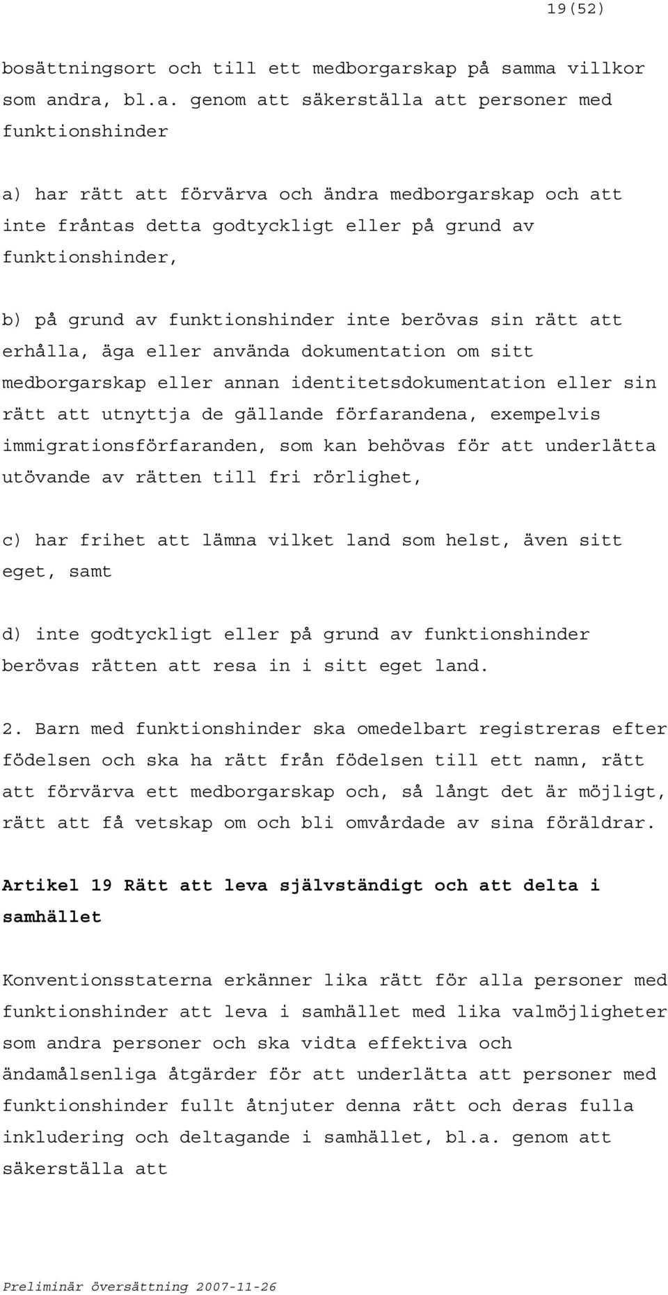 funktionshinder, b) på grund av funktionshinder inte berövas sin rätt att erhålla, äga eller använda dokumentation om sitt medborgarskap eller annan identitetsdokumentation eller sin rätt att