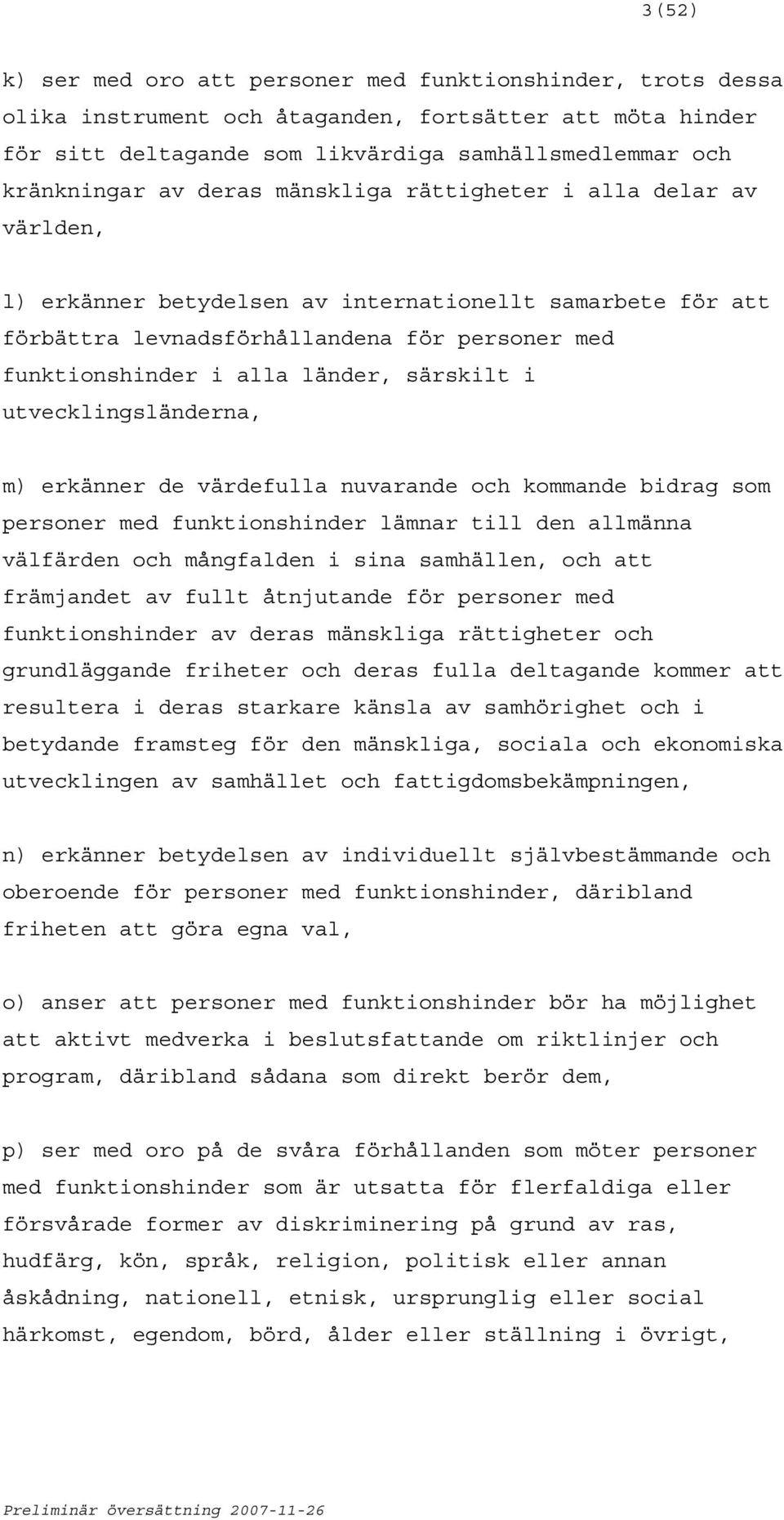 särskilt i utvecklingsländerna, m) erkänner de värdefulla nuvarande och kommande bidrag som personer med funktionshinder lämnar till den allmänna välfärden och mångfalden i sina samhällen, och att