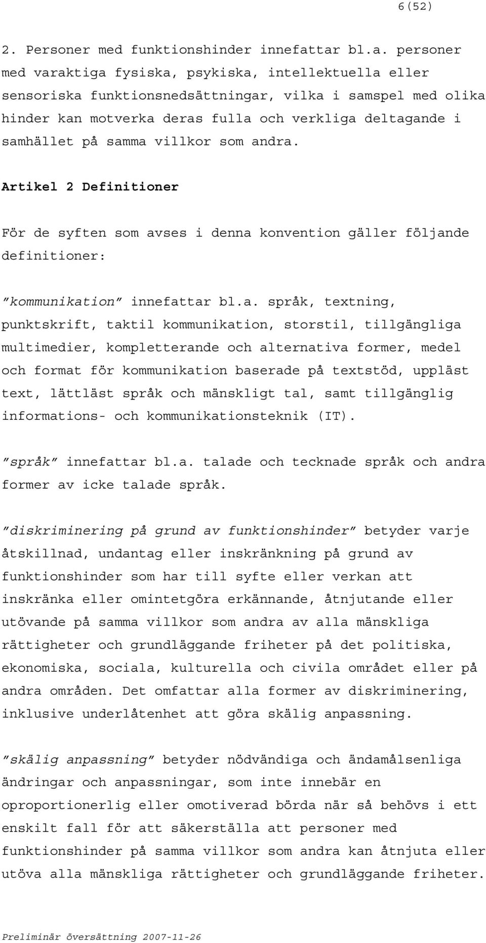 samhället på samma villkor som andra. Artikel 2 Definitioner För de syften som avses i denna konvention gäller följande definitioner: kommunikation innefattar bl.a. språk, textning, punktskrift,