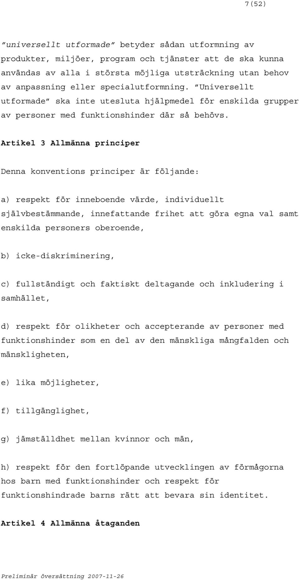 Artikel 3 Allmänna principer Denna konventions principer är följande: a) respekt för inneboende värde, individuellt självbestämmande, innefattande frihet att göra egna val samt enskilda personers