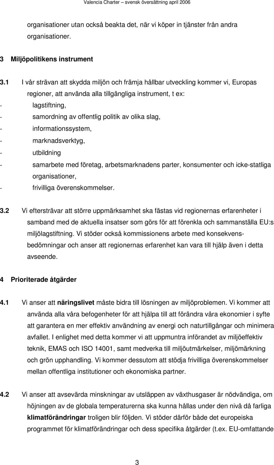 slag, - informationssystem, - marknadsverktyg, - utbildning - samarbete med företag, arbetsmarknadens parter, konsumenter och icke-statliga organisationer, - frivilliga överenskommelser. 3.