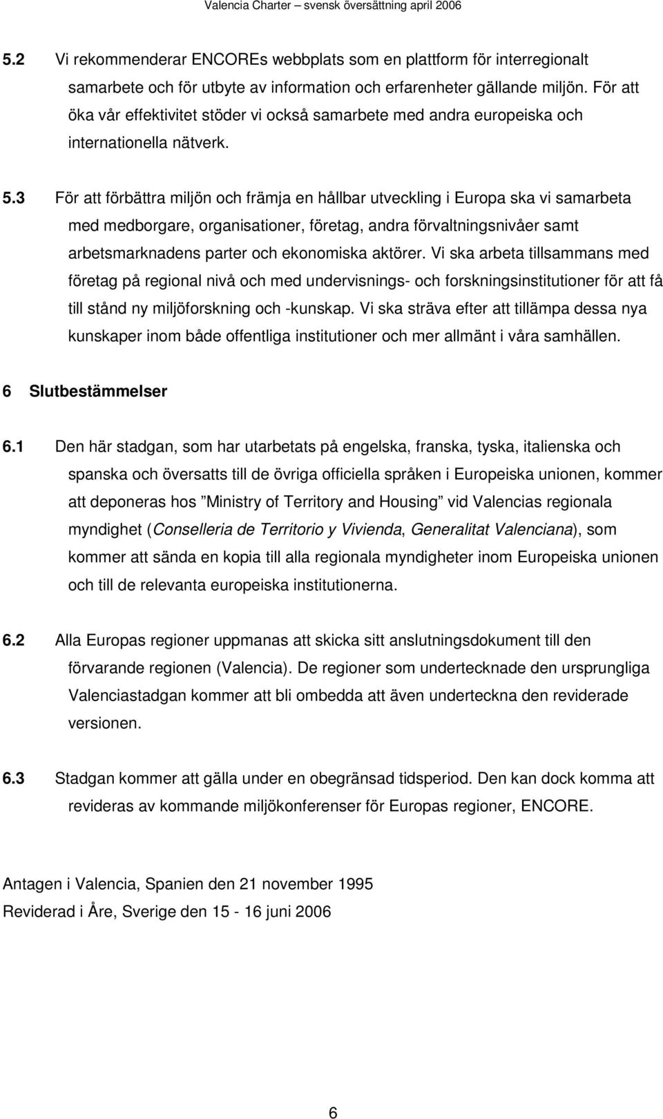 3 För att förbättra miljön och främja en hållbar utveckling i Europa ska vi samarbeta med medborgare, organisationer, företag, andra förvaltningsnivåer samt arbetsmarknadens parter och ekonomiska