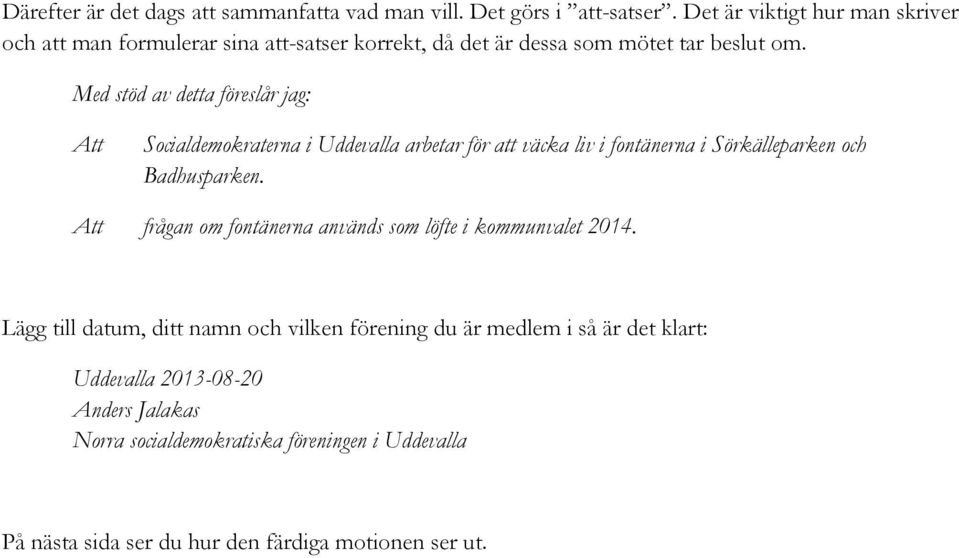 Med stöd av detta föreslår jag: Socialdemokraterna i Uddevalla arbetar för att väcka liv i fontänerna i Sörkälleparken och Badhusparken.