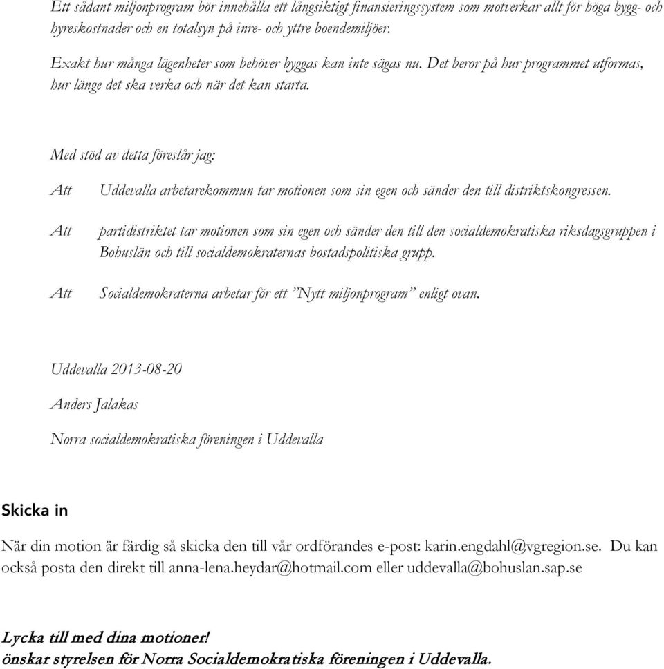 Med stöd av detta föreslår jag: Uddevalla arbetarekommun tar motionen som sin egen och sänder den till distriktskongressen.