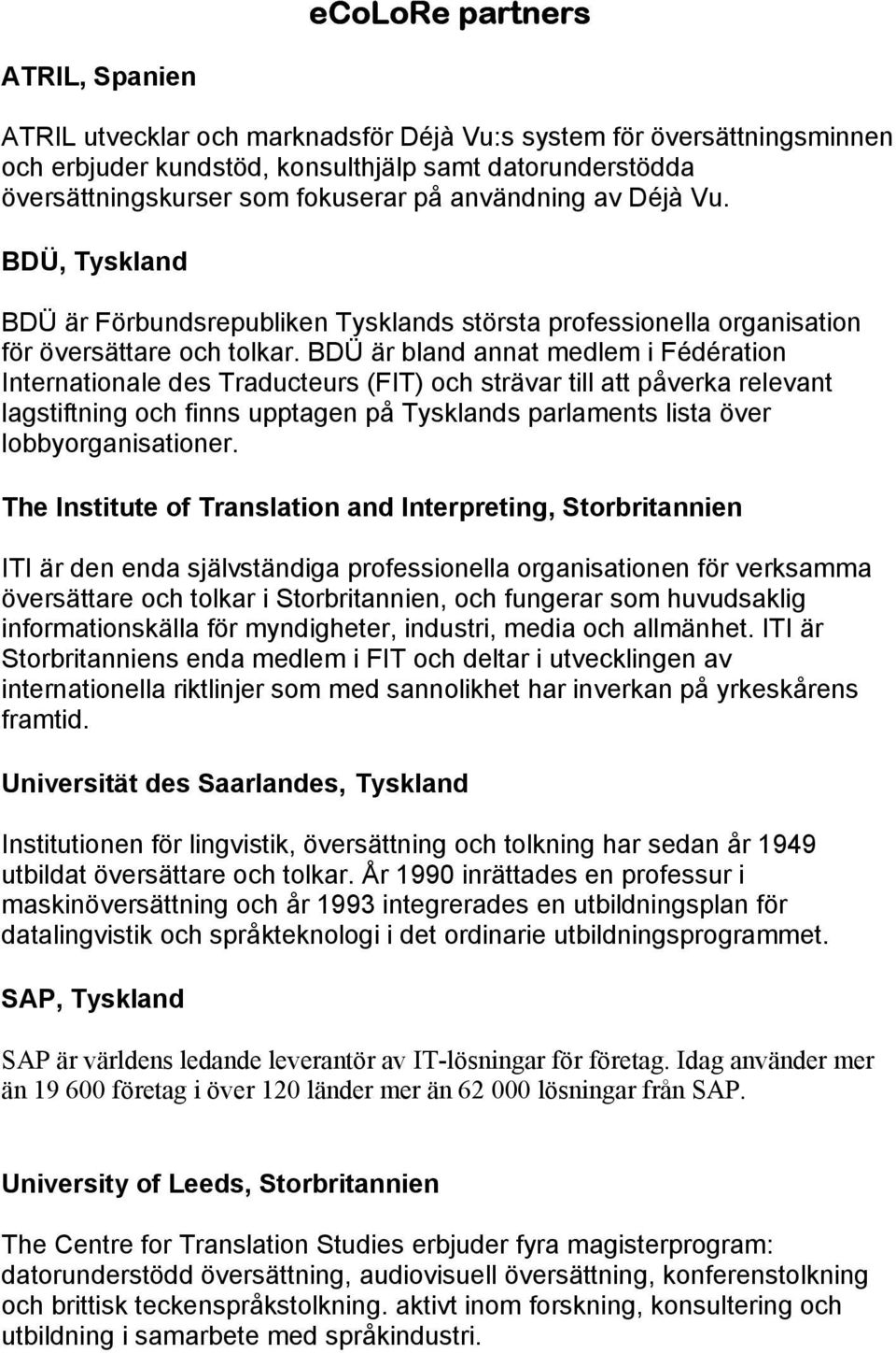 BDÜ är bland annat medlem i Fédération Internationale des Traducteurs (FIT) och strävar till att påverka relevant lagstiftning och finns upptagen på Tysklands parlaments lista över