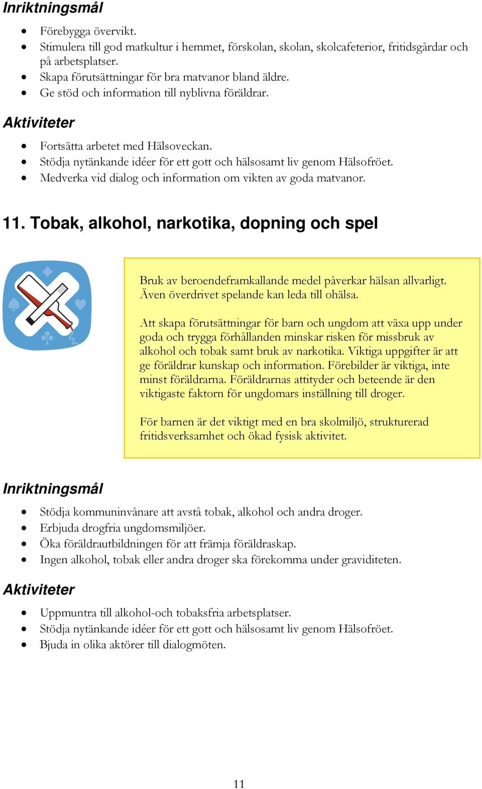 Tobak, alkohol, narkotika, dopning och spel Bruk av beroendeframkallande medel påverkar hälsan allvarligt. Även överdrivet spelande kan leda till ohälsa.