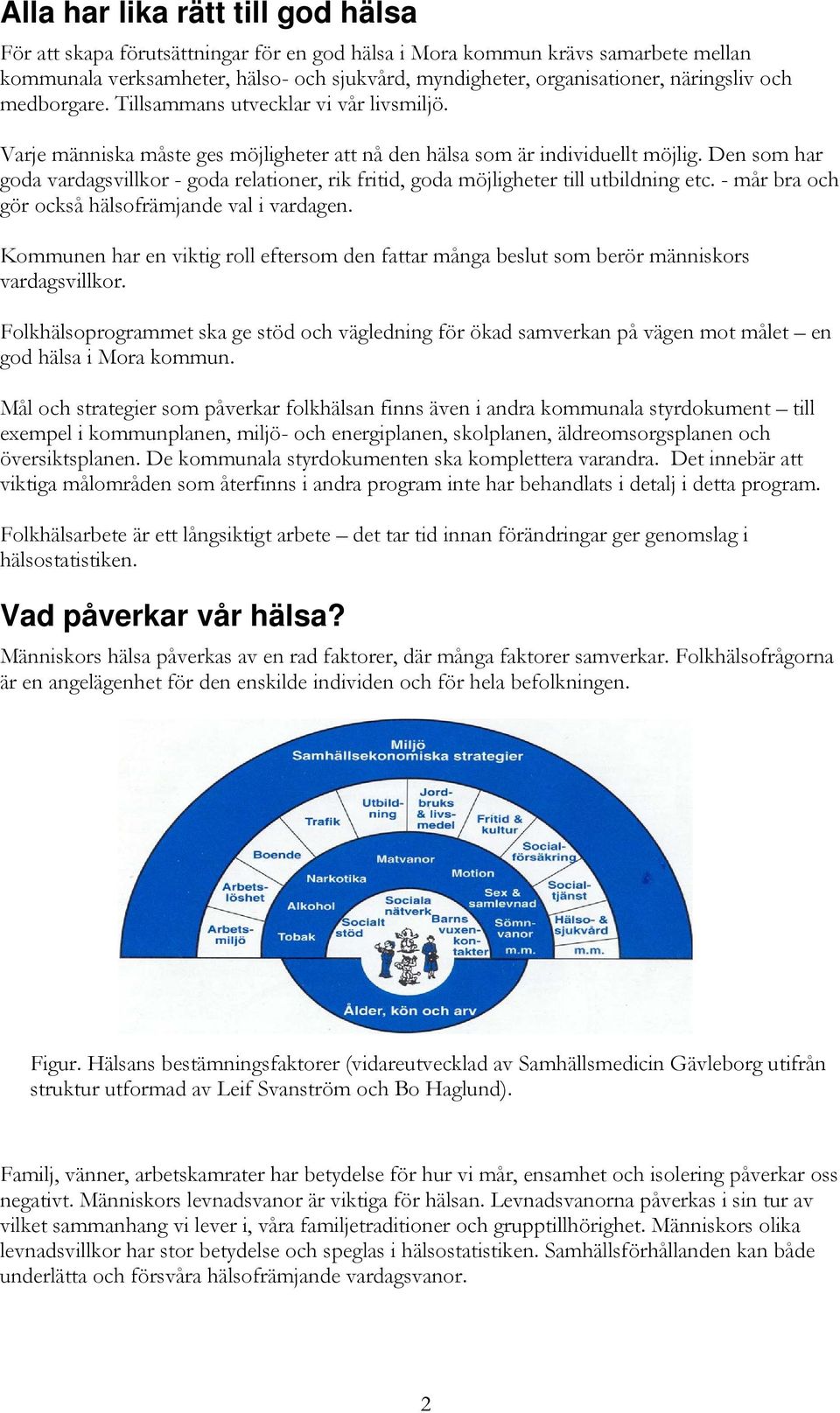 Den som har goda vardagsvillkor - goda relationer, rik fritid, goda möjligheter till utbildning etc. - mår bra och gör också hälsofrämjande val i vardagen.