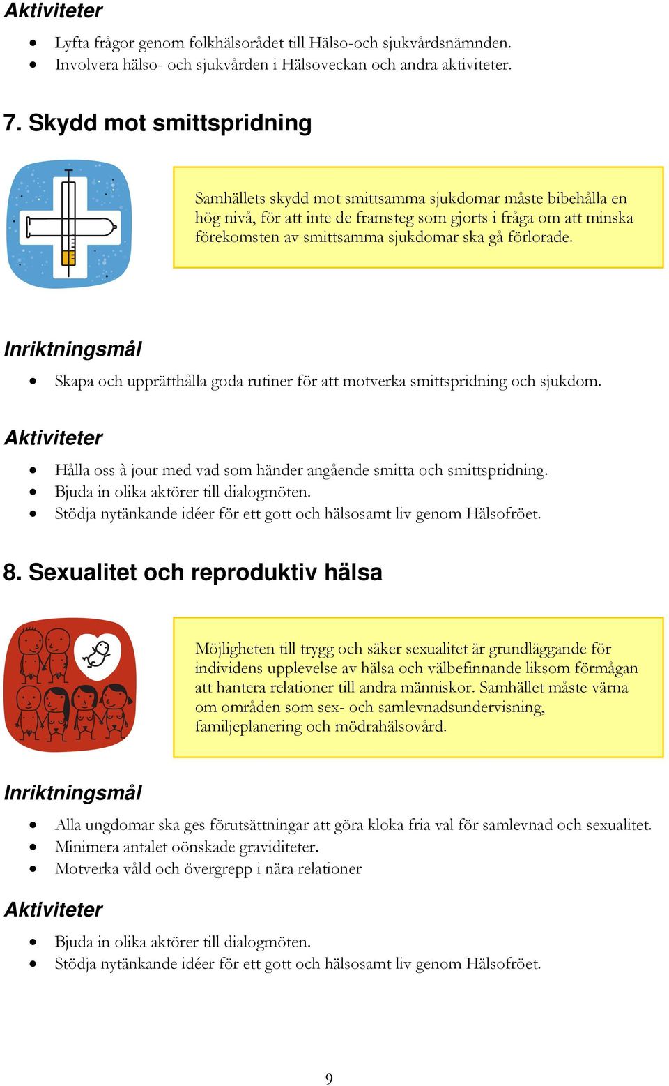 gåförlorade. Skapa och upprätthålla goda rutiner för att motverka smittspridning och sjukdom. Hålla oss à jour med vad som händer angående smitta och smittspridning.