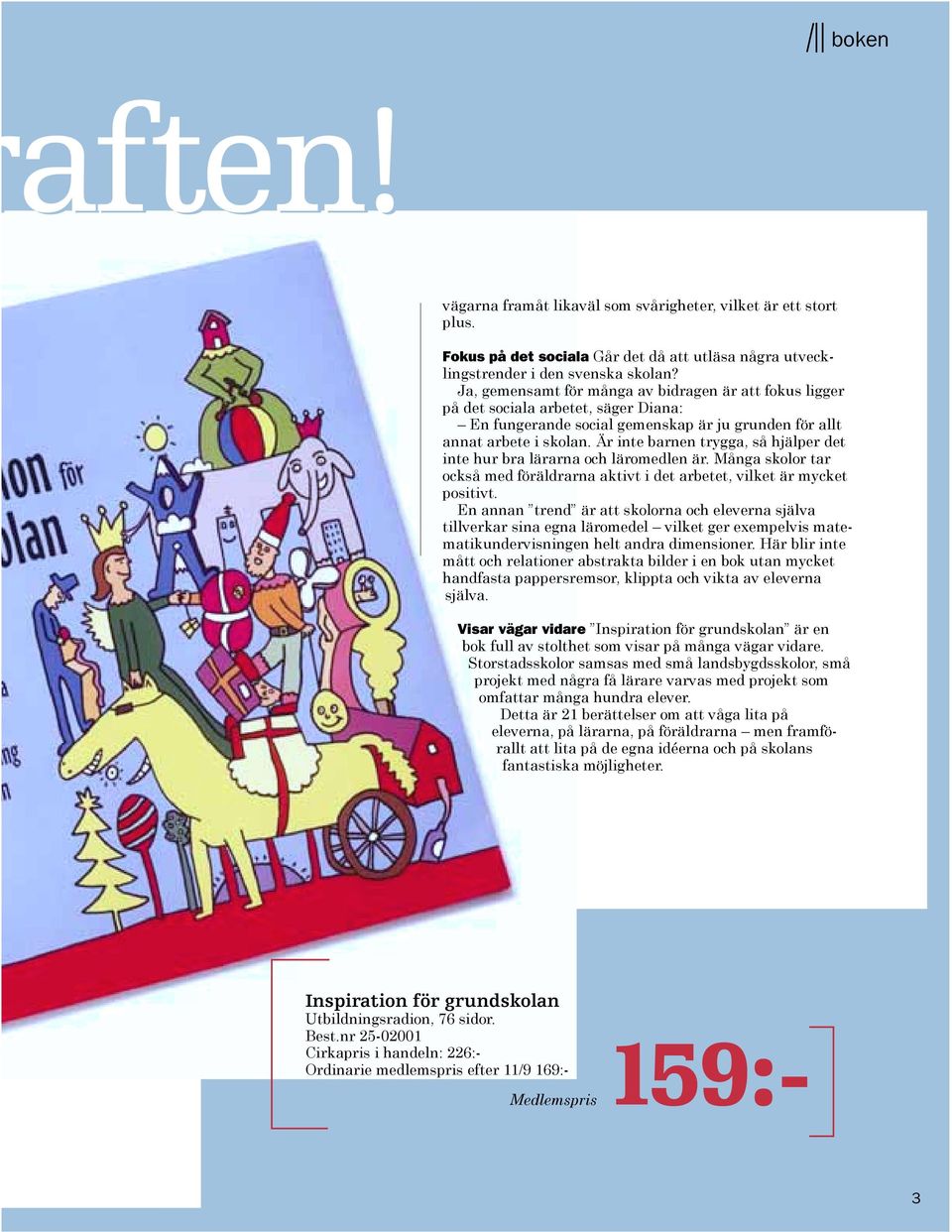 Är inte barnen trygga, så hjälper det inte hur bra lärarna och läromedlen är. Många skolor tar också med föräldrarna aktivt i det arbetet, vilket är mycket positivt.