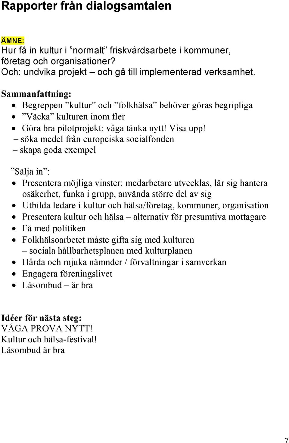 söka medel från europeiska socialfonden skapa goda exempel Sälja in : Presentera möjliga vinster: medarbetare utvecklas, lär sig hantera osäkerhet, funka i grupp, använda större del av sig Utbilda