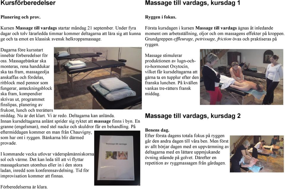 Massagebänkar ska monteras, rena handdukar ska tas fram, massageolja anskaffas och fördelas, ritblock med pennor som fungerar, anteckningsblock ska fram, kompendier skrivas ut, programmet finslipas,