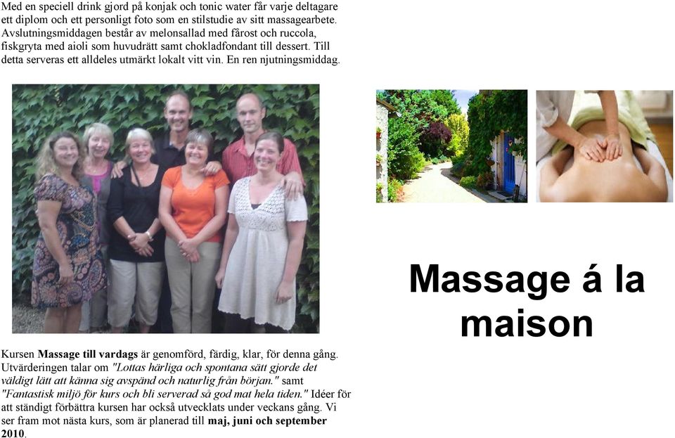 En ren njutningsmiddag. Massage á la maison Kursen Massage till vardags är genomförd, färdig, klar, för denna gång.