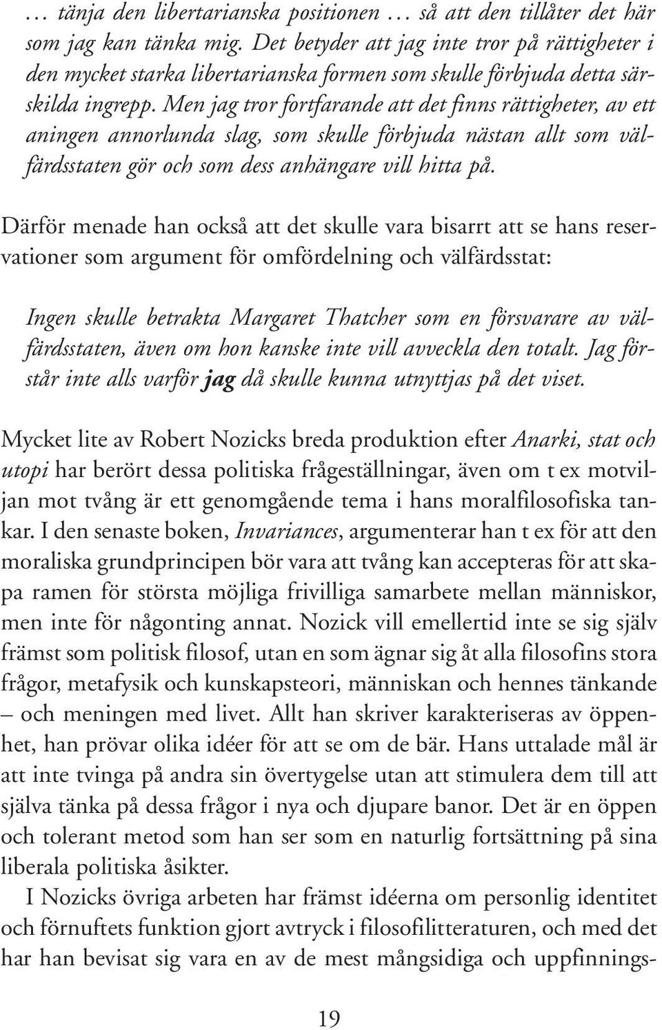 Men jag tror fortfarande att det finns rättigheter, av ett aningen annorlunda slag, som skulle förbjuda nästan allt som välfärdsstaten gör och som dess anhängare vill hitta på.