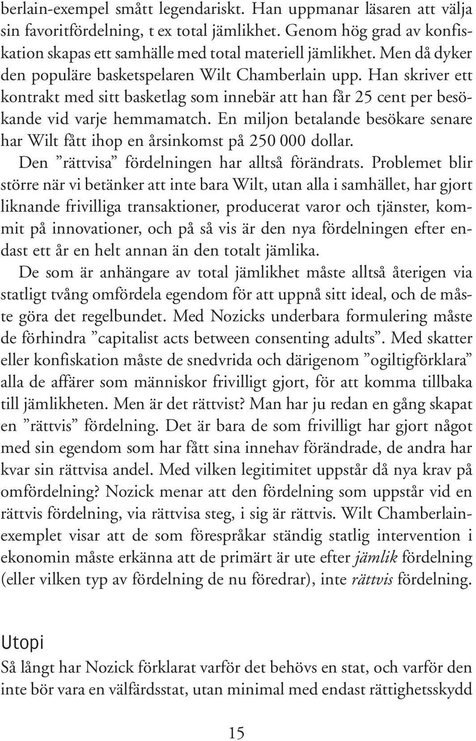 En miljon betalande besökare senare har Wilt fått ihop en årsinkomst på 250 000 dollar. Den rättvisa fördelningen har alltså förändrats.