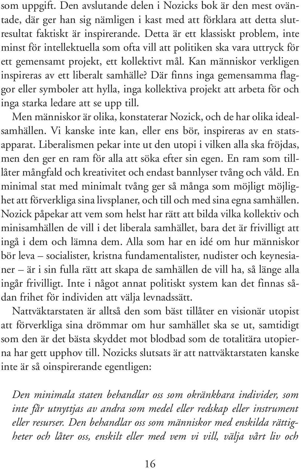 Kan människor verkligen inspireras av ett liberalt samhälle? Där finns inga gemensamma flaggor eller symboler att hylla, inga kollektiva projekt att arbeta för och inga starka ledare att se upp till.