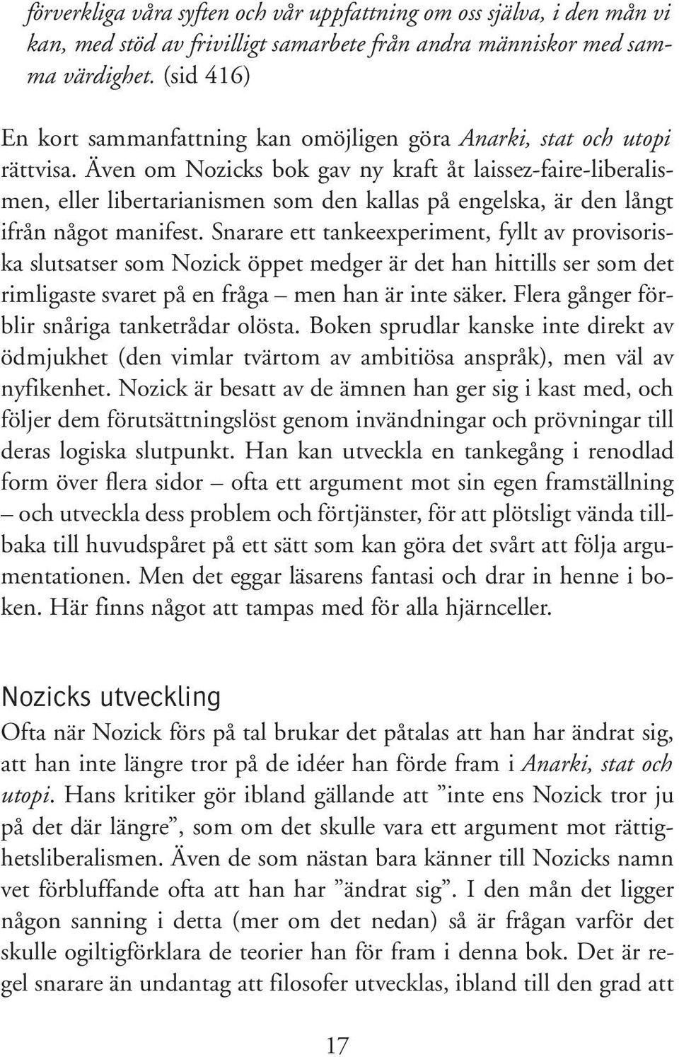 Även om Nozicks bok gav ny kraft åt laissez-faire-liberalismen, eller libertarianismen som den kallas på engelska, är den långt ifrån något manifest.