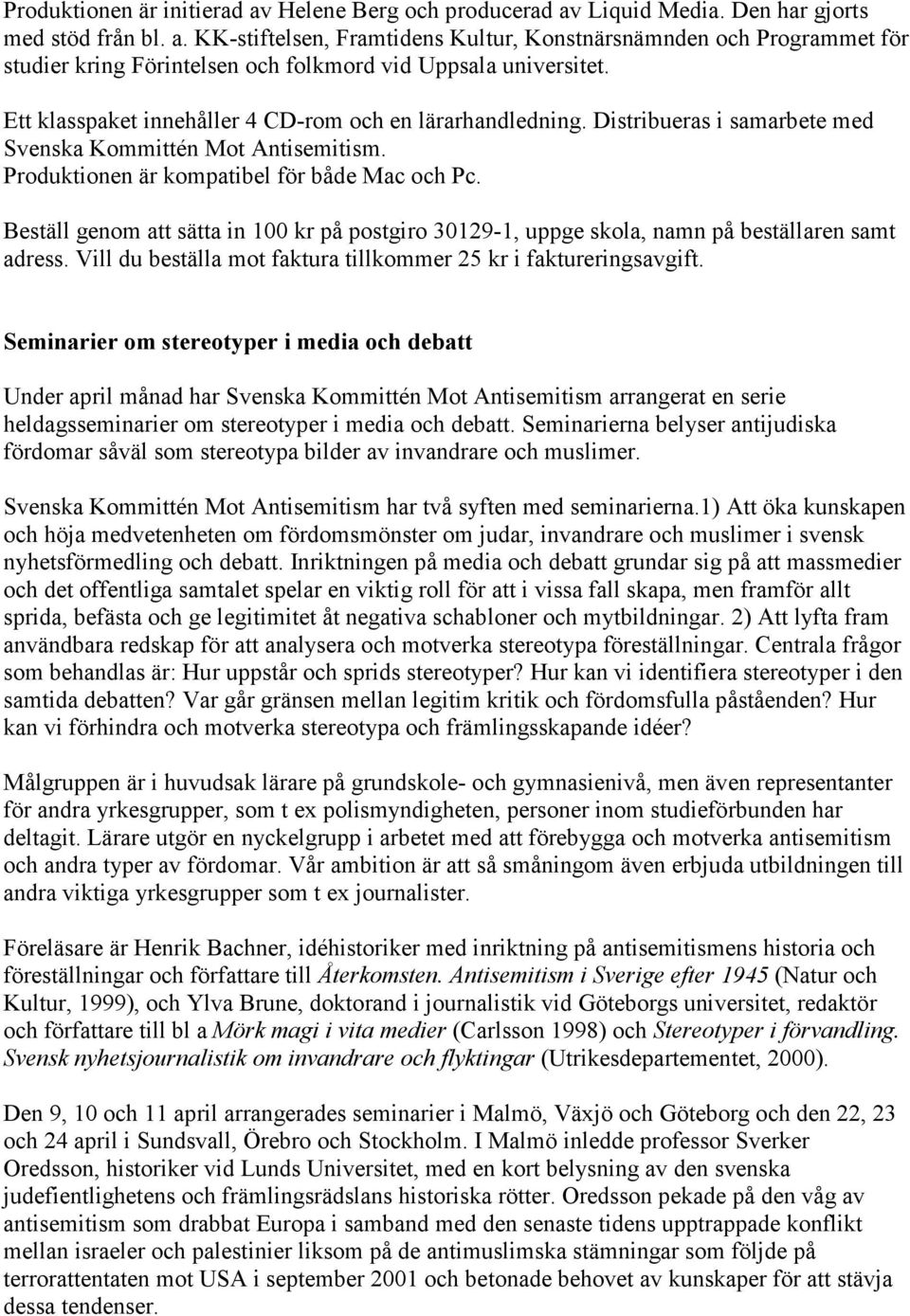 Beställ genom att sätta in 100 kr på postgiro 30129-1, uppge skola, namn på beställaren samt adress. Vill du beställa mot faktura tillkommer 25 kr i faktureringsavgift.