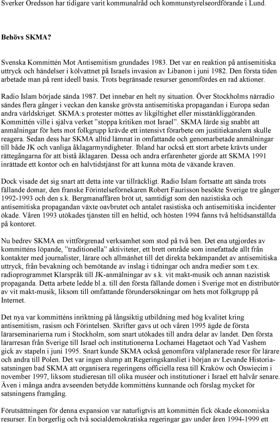 Trots begränsade resurser genomfördes en rad aktioner. Radio Islam började sända 1987. Det innebar en helt ny situation.