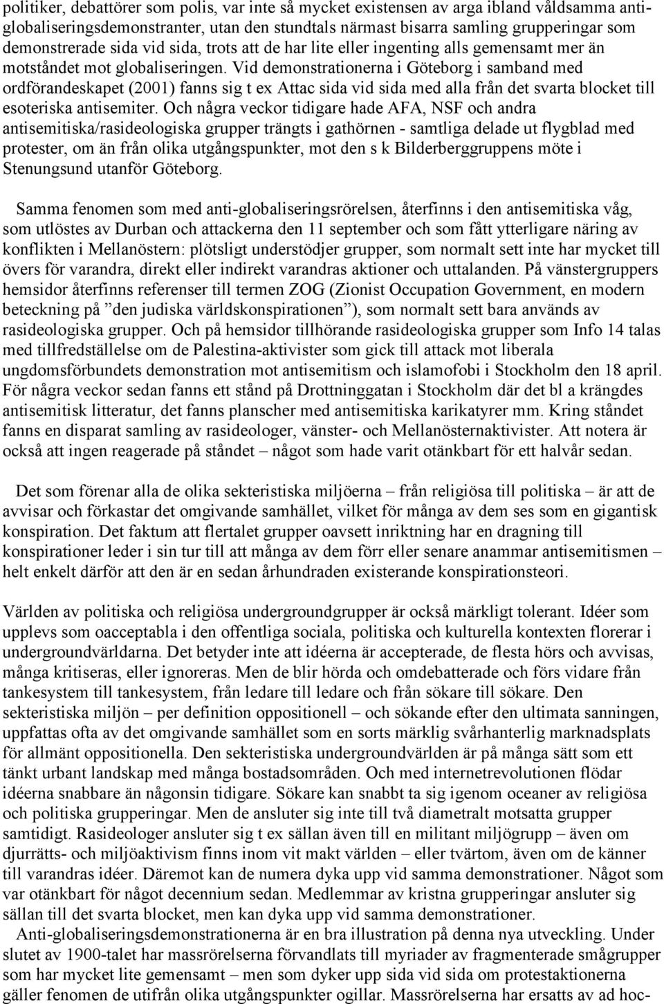 Vid demonstrationerna i Göteborg i samband med ordförandeskapet (2001) fanns sig t ex Attac sida vid sida med alla från det svarta blocket till esoteriska antisemiter.