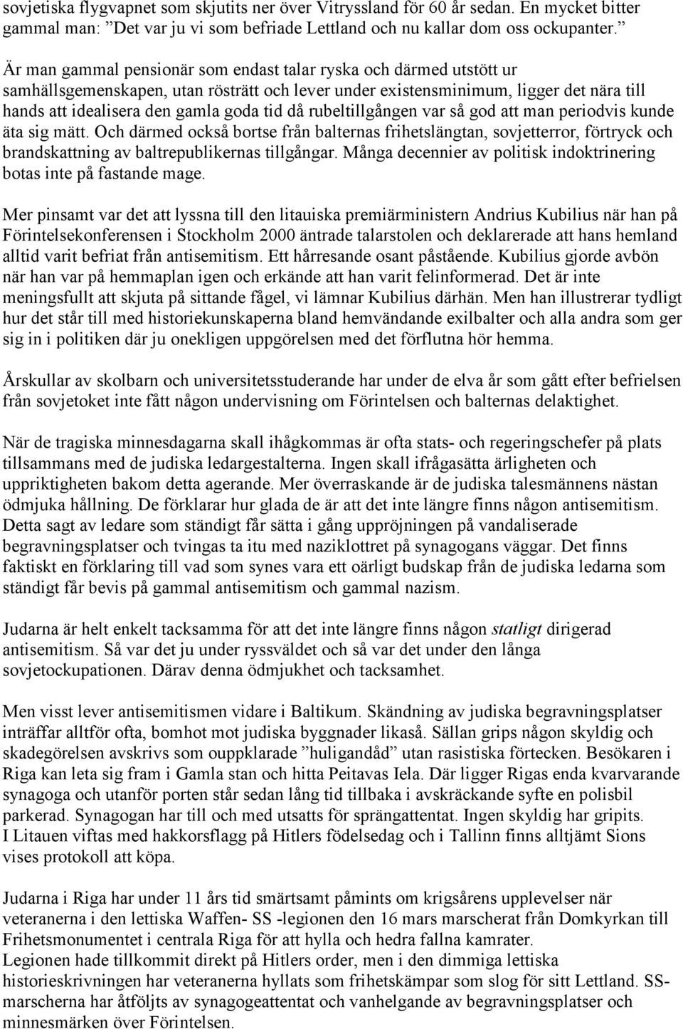 då rubeltillgången var så god att man periodvis kunde äta sig mätt. Och därmed också bortse från balternas frihetslängtan, sovjetterror, förtryck och brandskattning av baltrepublikernas tillgångar.