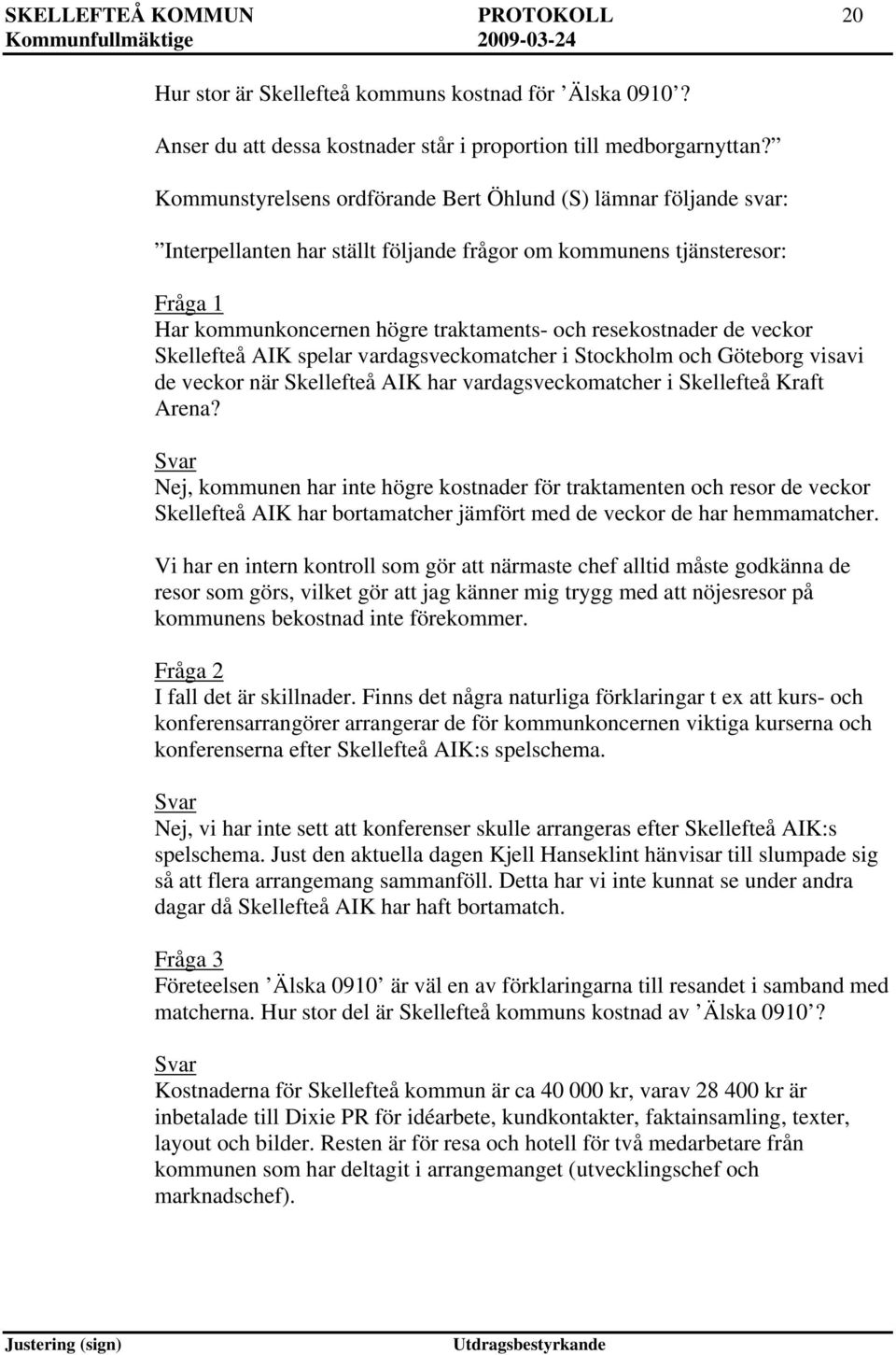 de veckor Skellefteå AIK spelar vardagsveckomatcher i Stockholm och Göteborg visavi de veckor när Skellefteå AIK har vardagsveckomatcher i Skellefteå Kraft Arena?