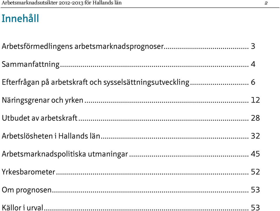 .. 4 Efterfrågan på arbetskraft och sysselsättningsutveckling... 6 Näringsgrenar och yrken.