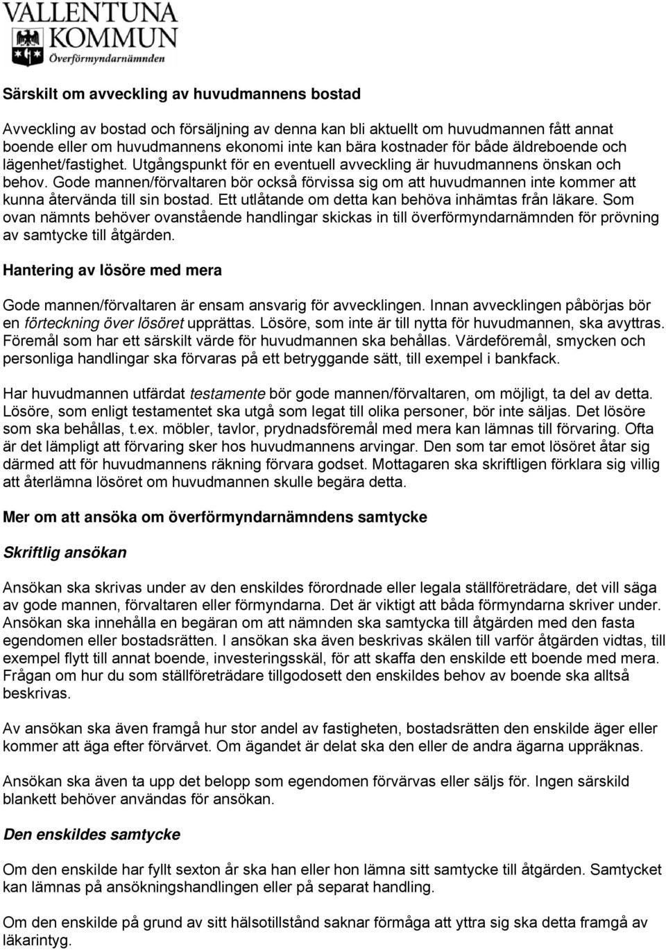 Gode mannen/förvaltaren bör också förvissa sig om att huvudmannen inte kommer att kunna återvända till sin bostad. Ett utlåtande om detta kan behöva inhämtas från läkare.