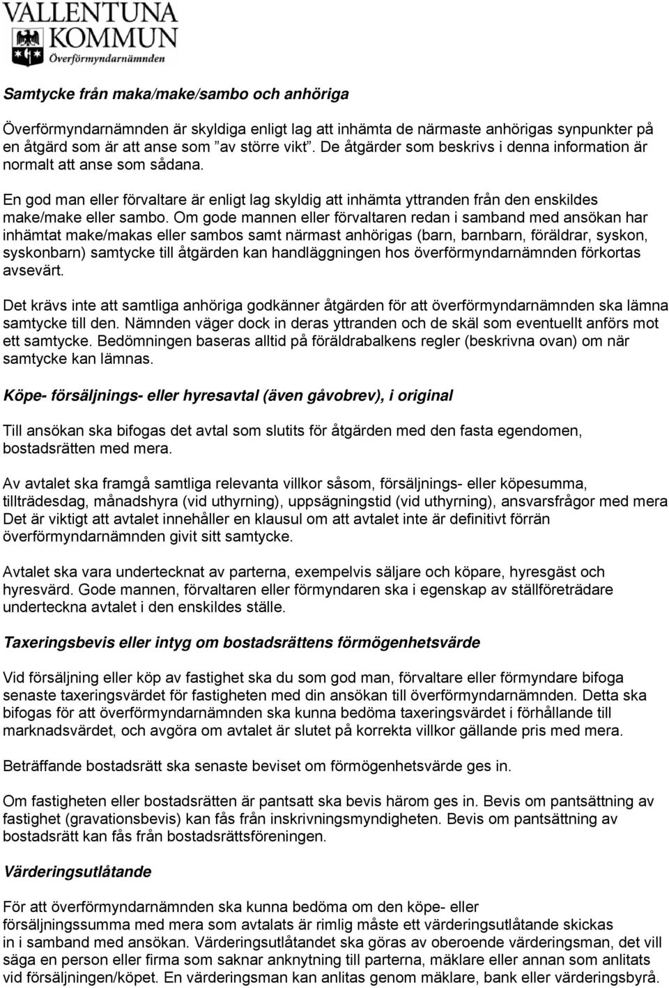 Om gode mannen eller förvaltaren redan i samband med ansökan har inhämtat make/makas eller sambos samt närmast anhörigas (barn, barnbarn, föräldrar, syskon, syskonbarn) samtycke till åtgärden kan