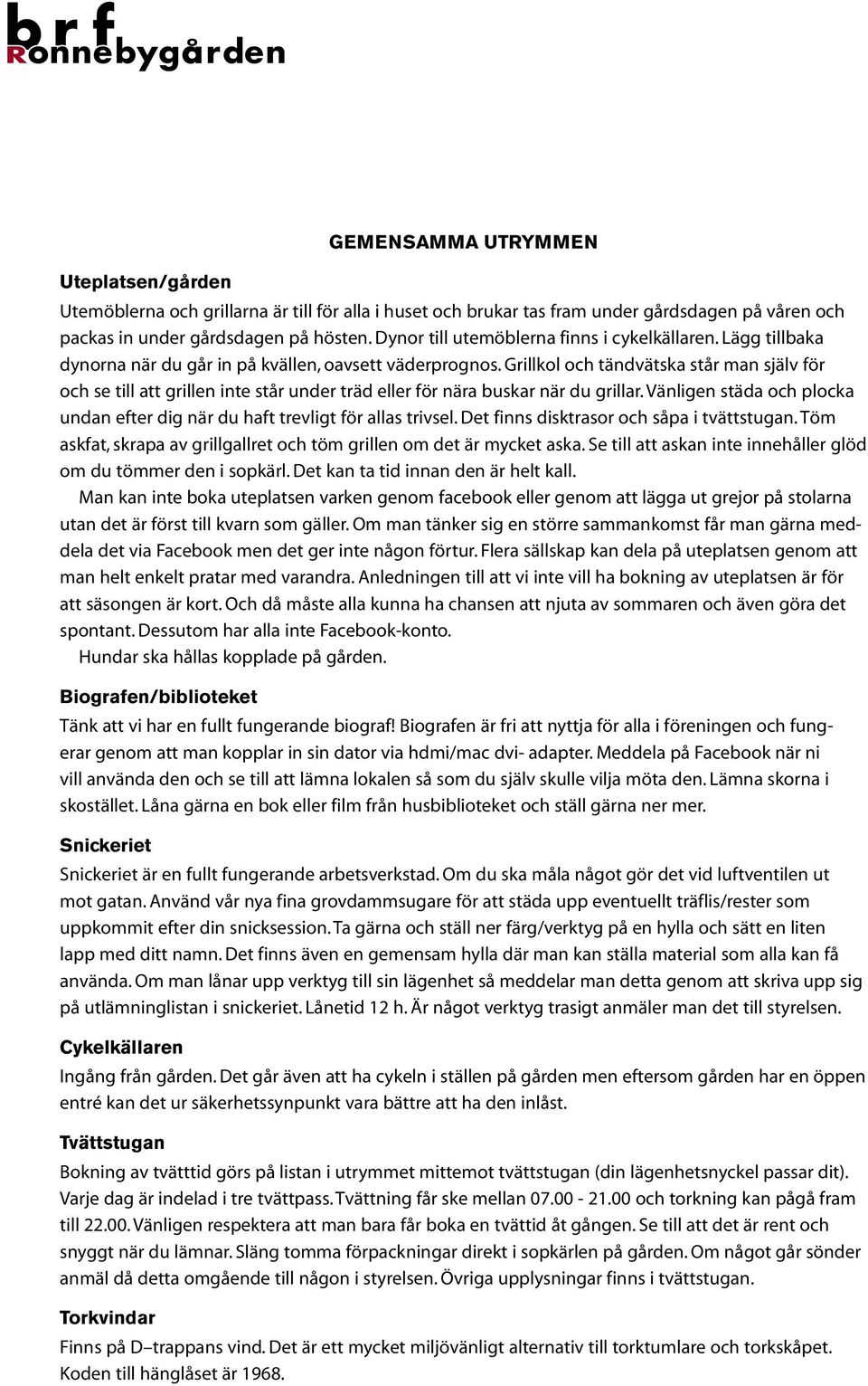 Grillkol och ta ndva tska sta r man sja lv fo r och se till att grillen inte sta r under tra d eller fo r na ra buskar na r du grillar.