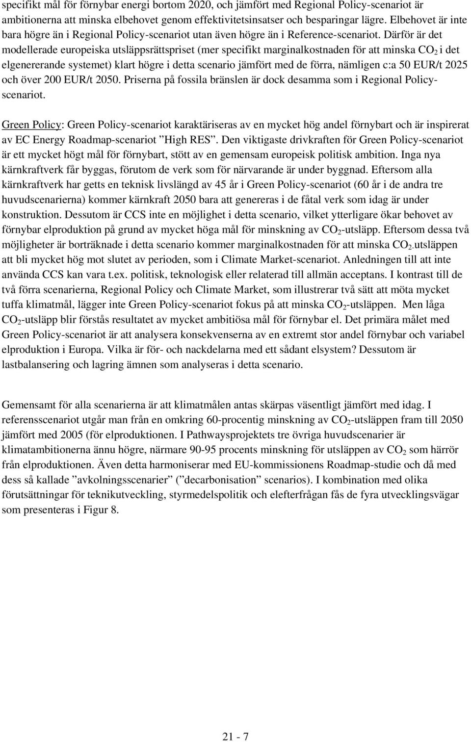 Därför är det modellerade europeiska utsläppsrättspriset (mer specifikt marginalkostnaden för att minska CO 2 i det elgenererande systemet) klart högre i detta scenario jämfört med de förra, nämligen