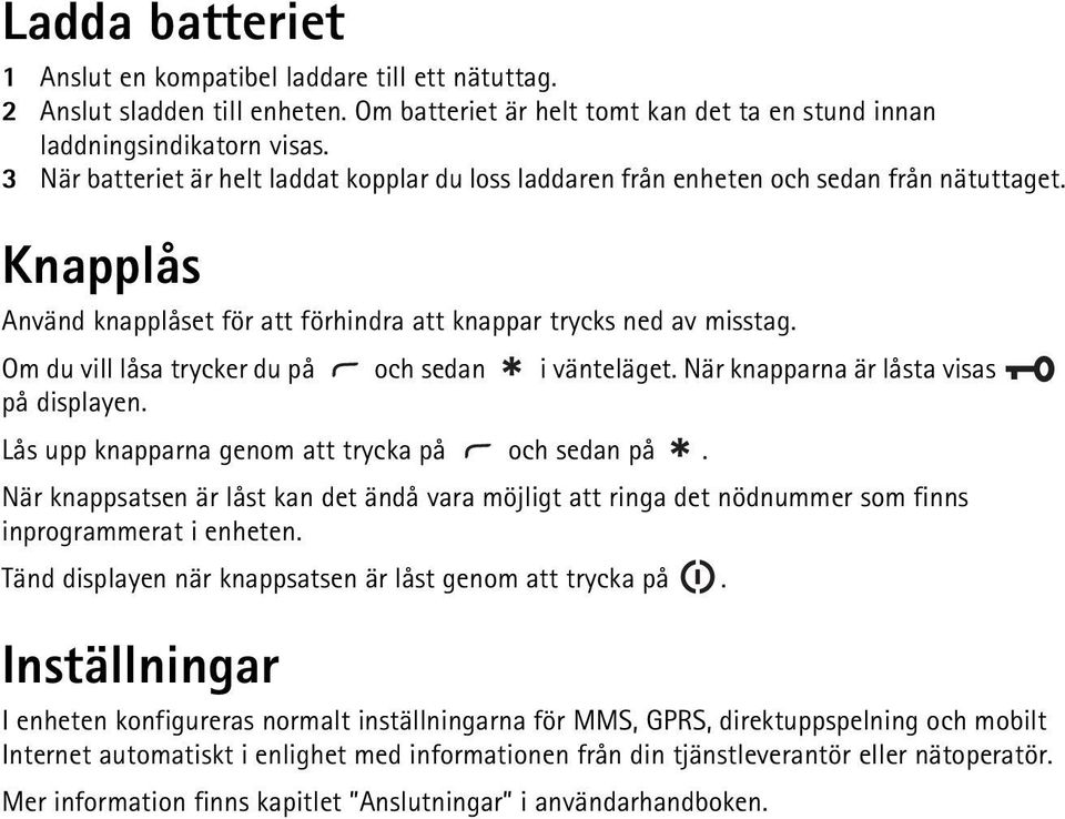 Om du vill låsa trycker du på och sedan i vänteläget. När knapparna är låsta visas på displayen. Lås upp knapparna genom att trycka på och sedan på.