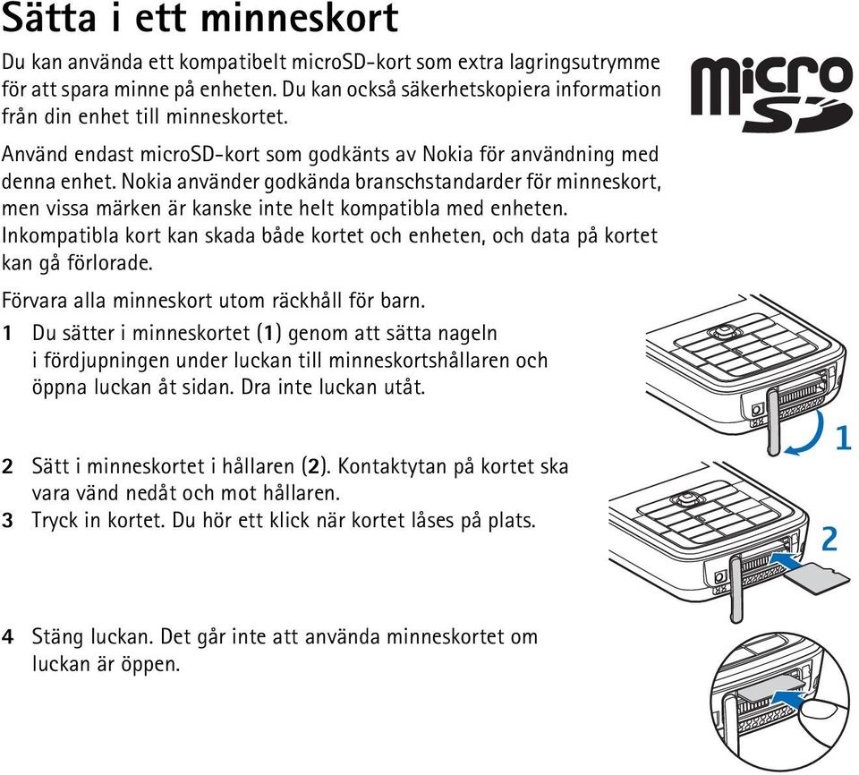 Inkompatibla kort kan skada både kortet och enheten, och data på kortet kan gå förlorade. Förvara alla minneskort utom räckhåll för barn.