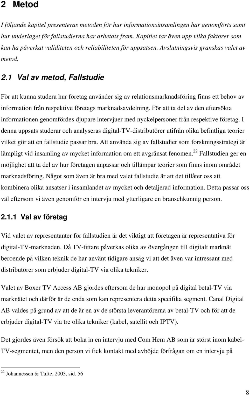 1 Val av metod, Fallstudie För att kunna studera hur företag använder sig av relationsmarknadsföring finns ett behov av information från respektive företags marknadsavdelning.