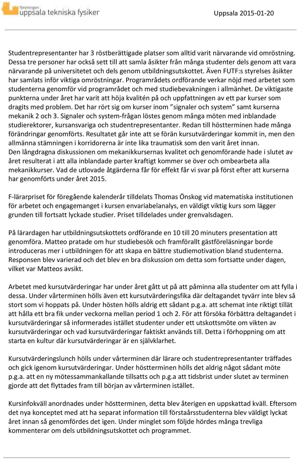 Även FUTF:s styrelses åsikter har samlats inför viktiga omröstningar. Programrådets ordförande verkar nöjd med arbetet som studenterna genomför vid programrådet och med studiebevakningen i allmänhet.